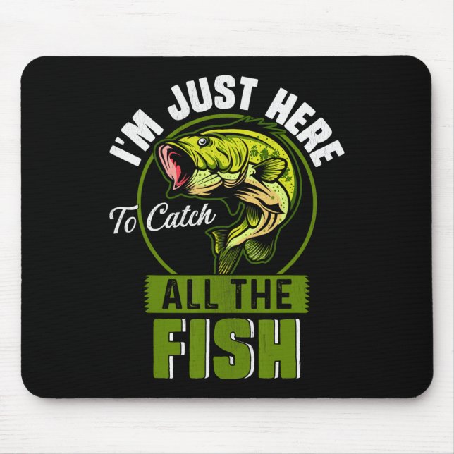 I'm Just Here To Catch All The Fish Funny Fishing  Mouse Pad (Front)