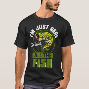 I'm Just Here To Catch All The Fish Funny Fishing  T-Shirt
