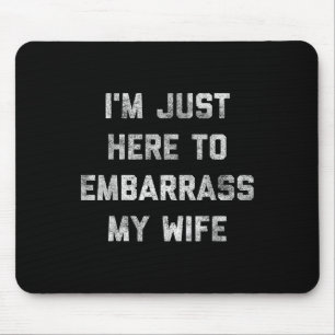 Im Just Here To Embarr My Wife Funny Husband Dad W Mouse Pad