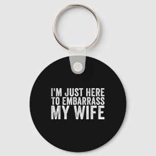 Im Just Here To Embarr My Wife Funny Husband Sayin Keychain