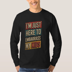 I'm Just Here To Embarrass My Kids Funny Parent Qu T-Shirt