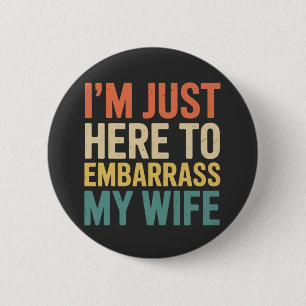 I'm Just Here To Embarrass My Wife Funny Husband  2 Inch Round Button