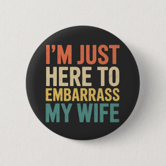 I'm Just Here To Embarrass My Wife Funny Husband  2 Inch Round Button