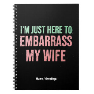 "I'm Just Here To Embarrass My Wife" Funny Husband Notebook