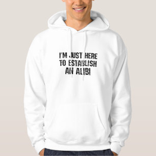I'm just here to establish an alibi hoodie