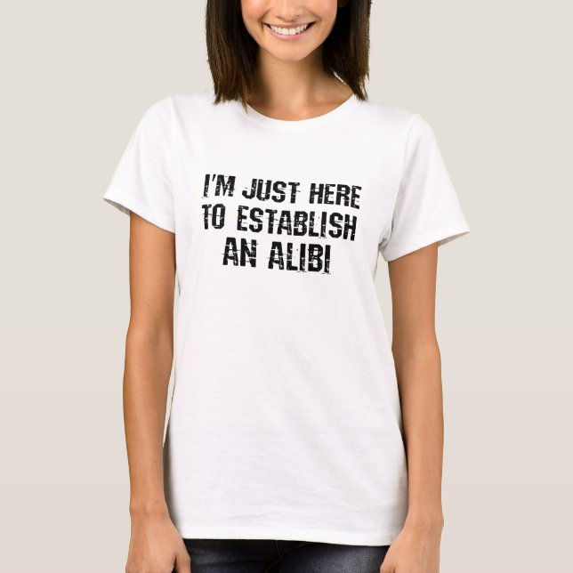 I'm just here to establish an alibi T-Shirt (Front)