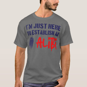 Im Just Here To Establish An Alibi T-Shirt