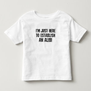 I'm just here to establish an alibi toddler t-shirt
