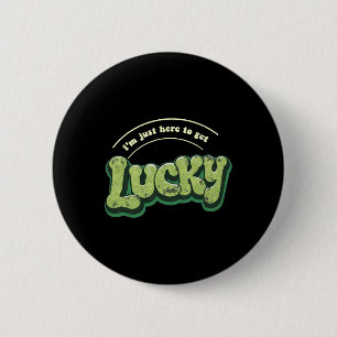 I'm Just Here To Get Lucky Funny St Patricks Day 2 Inch Round Button