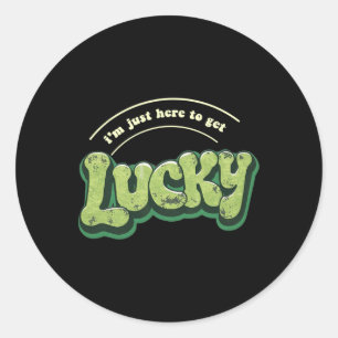 I'm Just Here To Get Lucky Funny St Patricks Day Classic Round Sticker