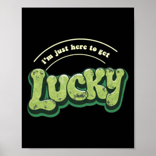 I'm Just Here To Get Lucky Funny St Patricks Day Poster