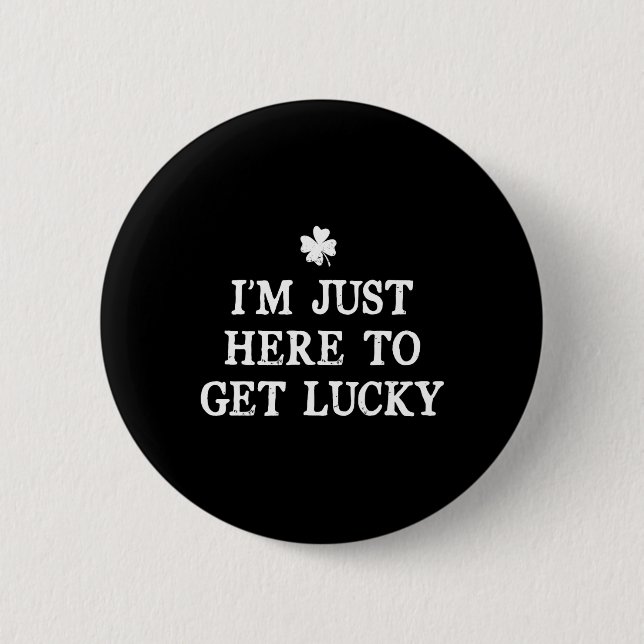 I'm Just Here To Get Lucky St Patrick's Day Shamro 2 Inch Round Button (Front)
