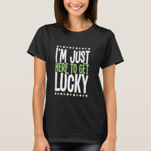 I'm Just Here To Get So Lucky Funny Irish Design T-Shirt