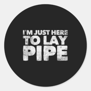 I'm Just Here To Lay Pe Plumbing Funny Plumber  Classic Round Sticker