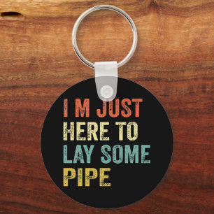 I'M JUST HERE TO LAY SOME PIPE plumbing  Keychain