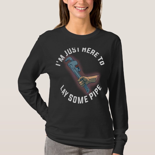 Im Just Here To Lay Some Pipe T-Shirt (Front)