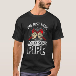 I'm just here to lay some pipe Tradesman plumbing  T-Shirt