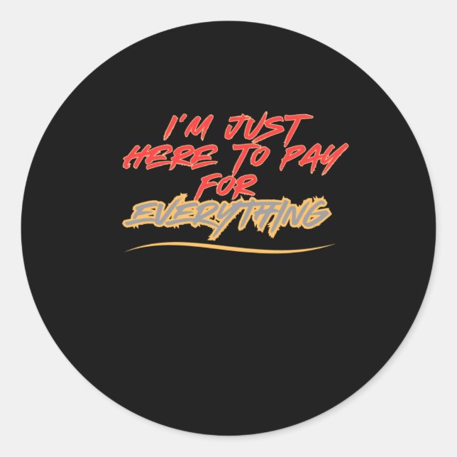 I'm Just Here To Pay For Everything Sticker  (Front)