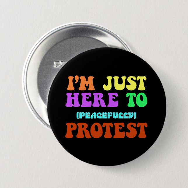 I'm Just Here to Peacefully Protest, Demonstrate 3 Inch Round Button (Front & Back)