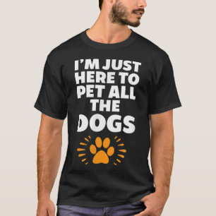 I'm just here to pet all the dogs funny novelty T-Shirt