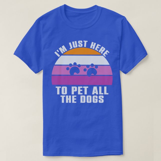 Im Just Here To Pet All The Dogs  T-Shirt (Design Front)