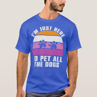 Im Just Here To Pet All The Dogs  T-Shirt