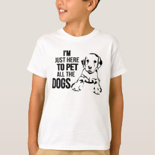I'm Just Here To Pet All The Dogs T-Shirt
