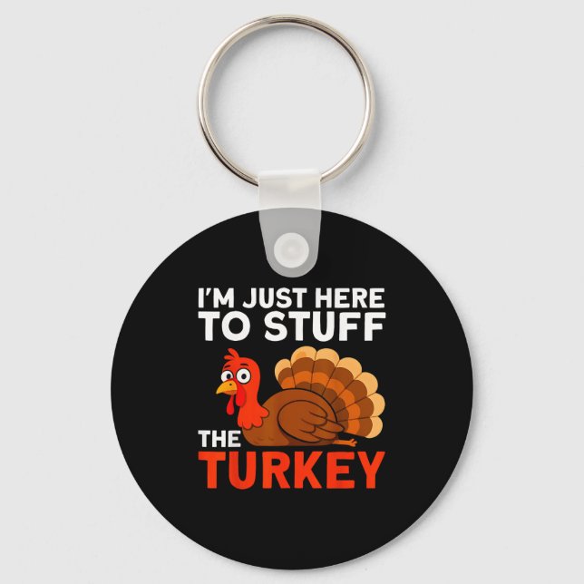I'm Just Here To Stuff The Turkey Thanksgiving Fun Keychain (Front)