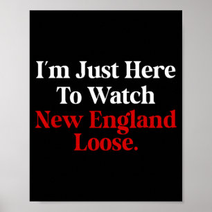 I'm just here to watch new england lose funny poster