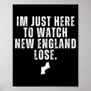 Im just here to watch new england lose funny poster