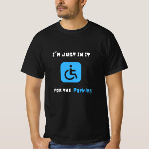 Im Just In It For The Parking ,  Handicapped Human T-Shirt