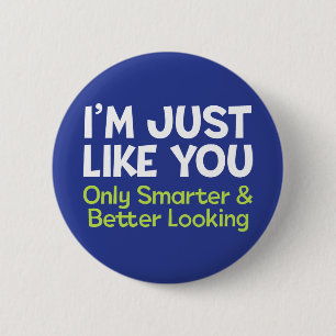 I'm Just like You, Only Smarter and Better Looking 2 Inch Round Button