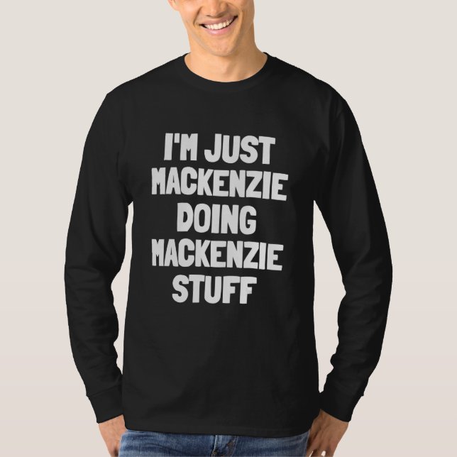 I'm Just Mackenzie Doing Mackenzie Stuff T-Shirt (Front)