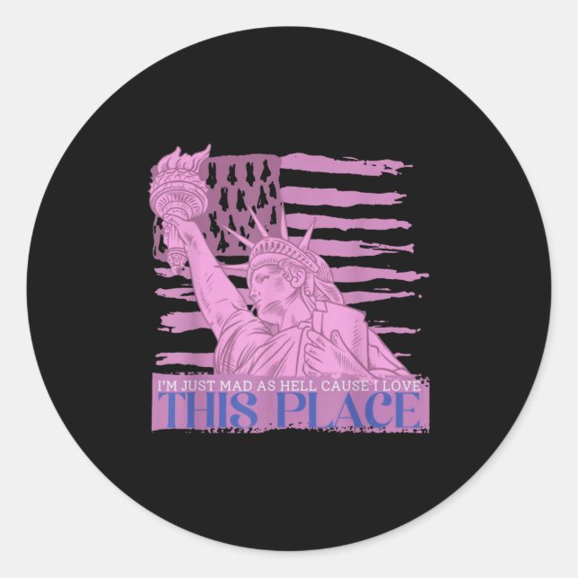 I'm Just Mad As Hell Cause I Loved This Place  Classic Round Sticker (Front)