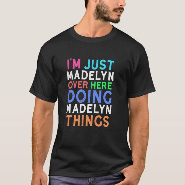 I'm Just Madelyn Over Here Doing Madelyn Things Ma T-Shirt (Front)
