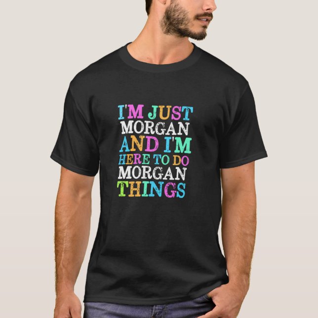 I'm Just Morgan Here To Do Morgan Things Funny Nam T-Shirt (Front)