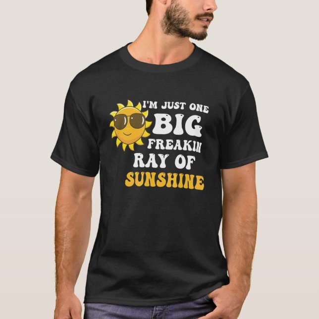 I'm Just One Big Freakin Ray Of Sunshine Summer 1 T-Shirt (Front)