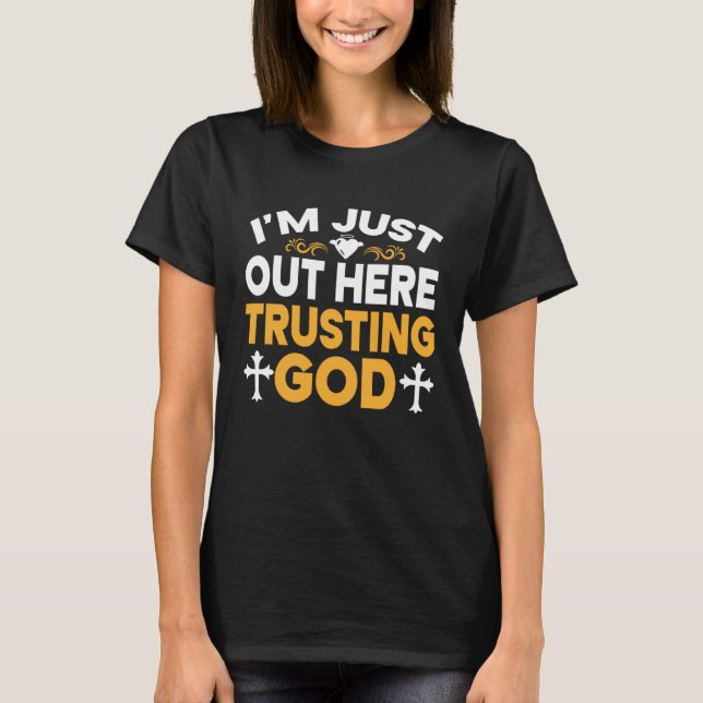 I'm Just Out Here Trusting God  1 T-Shirt (Front)
