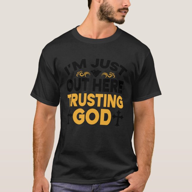 I'm Just Out Here Trusting God  3 T-Shirt (Front)