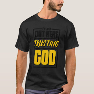 I'M Just Out Here Trusting God  Christian Jesus Be T-Shirt