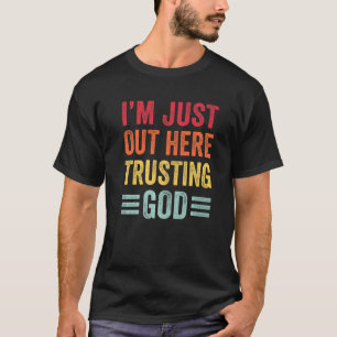 I'm Just Out Here Trusting God Christian T-Shirt