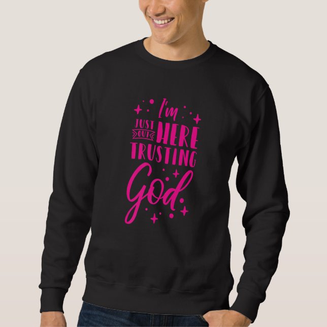I'm Just Out Here Trusting God   Sweatshirt (Front)