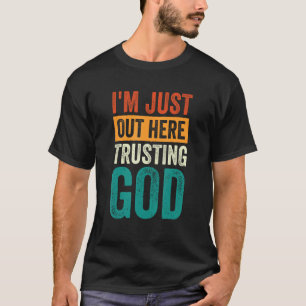 I'm Just Out Here Trusting God T-Shirt