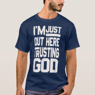 Im Just Out Here Trusting God  T-Shirt