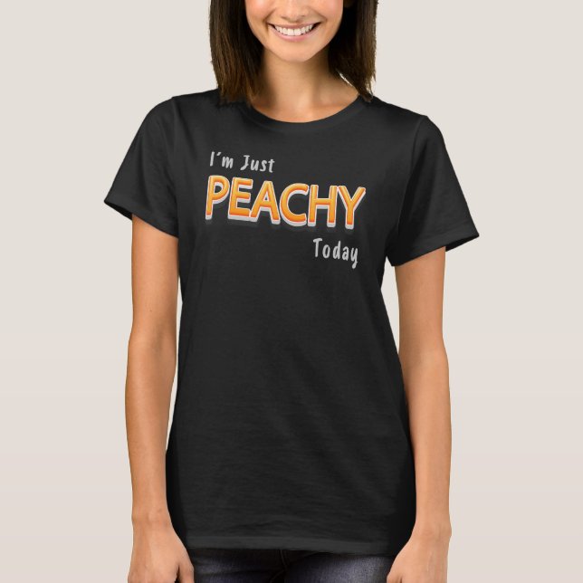 I'm Just Peachy Today  Sarcastic Feeling Design T-Shirt (Front)