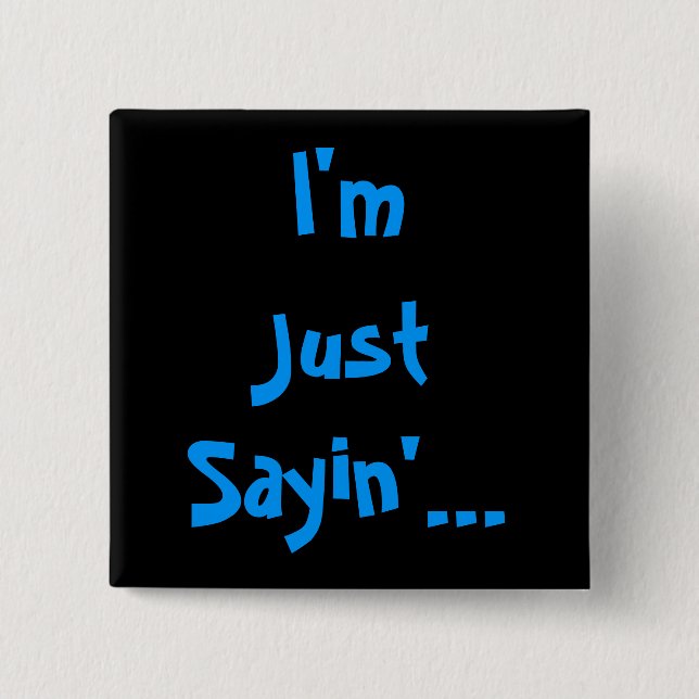 I'm Just Sayin'... 2 Inch Square Button (Front)