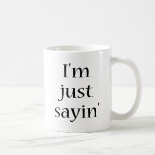 I'm Just Sayin Coffee Mug
