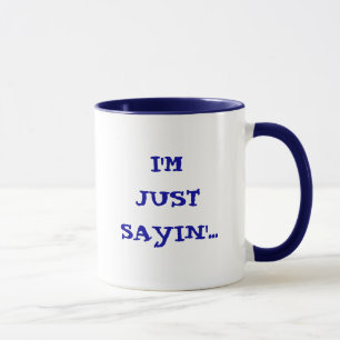 I'M JUST SAYIN'... Mug