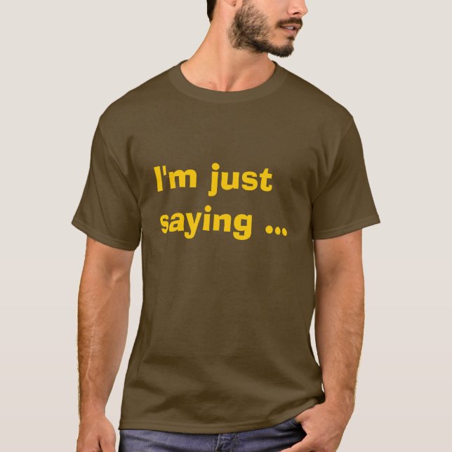 I'm just saying ... T-Shirt (Front)