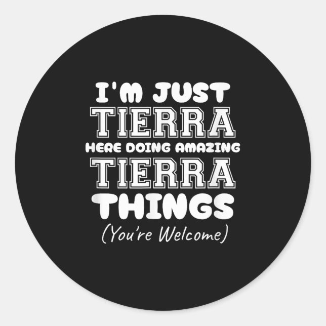 I'm Just Tierra Here Doing Amazing Tierra Things  Classic Round Sticker (Front)
